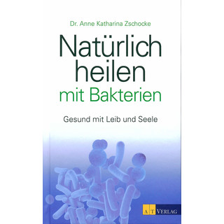 Natürlich heilen mit Bakterien Dr.Anne Katharina Zschocke